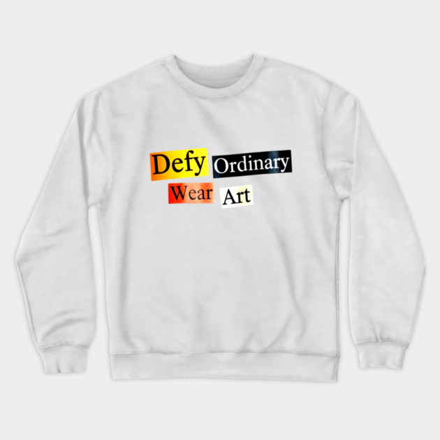 Defy Ordinary - Wear Art - Perfect Choice, Awesome Crewneck Sweatshirt by Art2Wear
