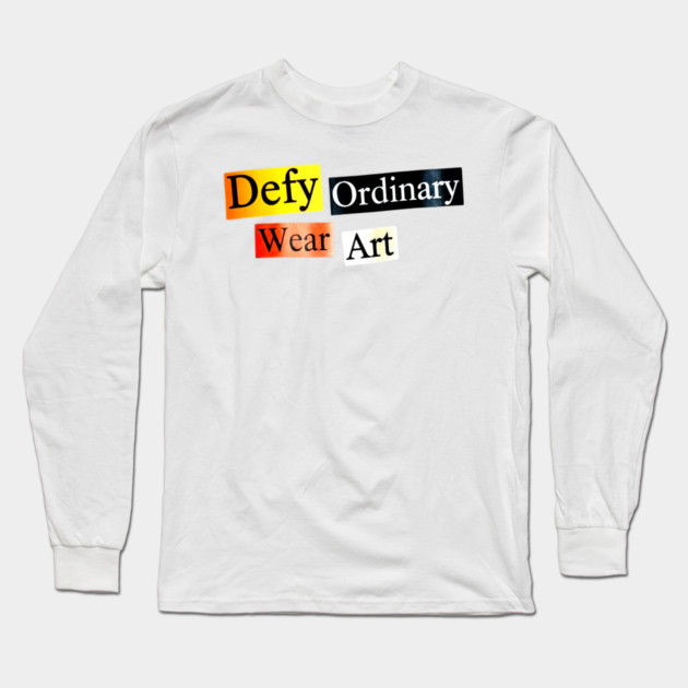 Defy Ordinary - Wear Art - Perfect Choice, Awesome Long Sleeve T-Shirt by Art2Wear