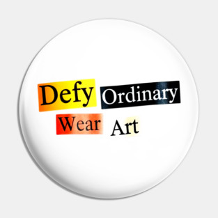 Defy Ordinary - Wear Art - Perfect Choice, Awesome Pin