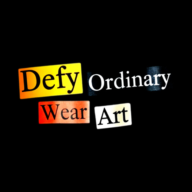 Defy Ordinary - Wear Art - Perfect Choice, Awesome by Art2Wear