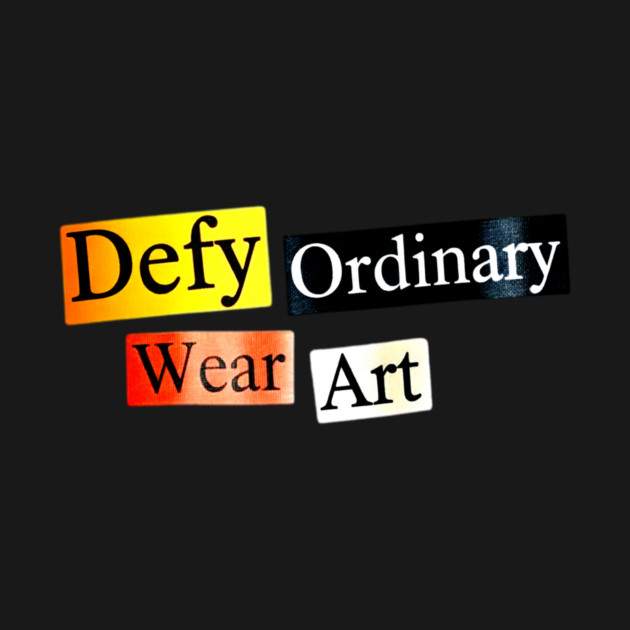 Defy Ordinary - Wear Art - Perfect Choice, Awesome by Art2Wear