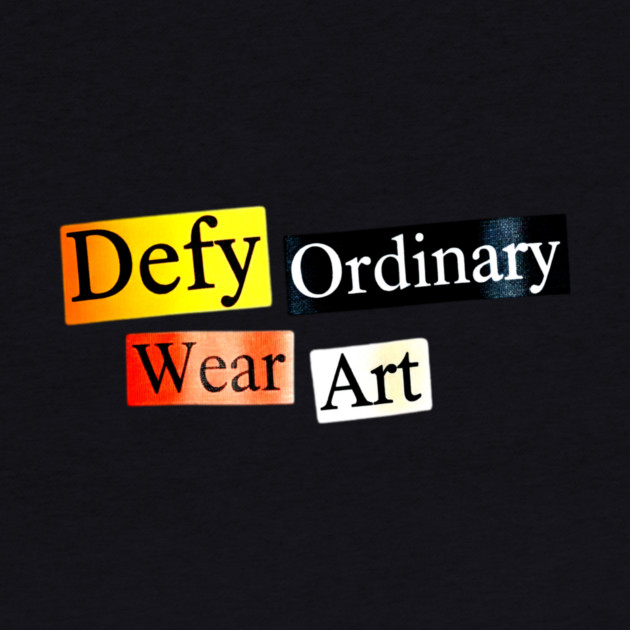 Defy Ordinary - Wear Art - Perfect Choice, Awesome by Art2Wear