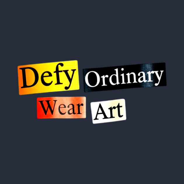 Defy Ordinary - Wear Art - Perfect Choice, Awesome by Art2Wear