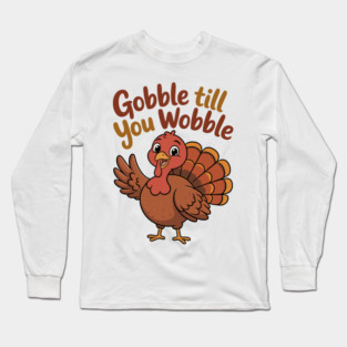 Gobble Till You Wobble Long Sleeve T-Shirt