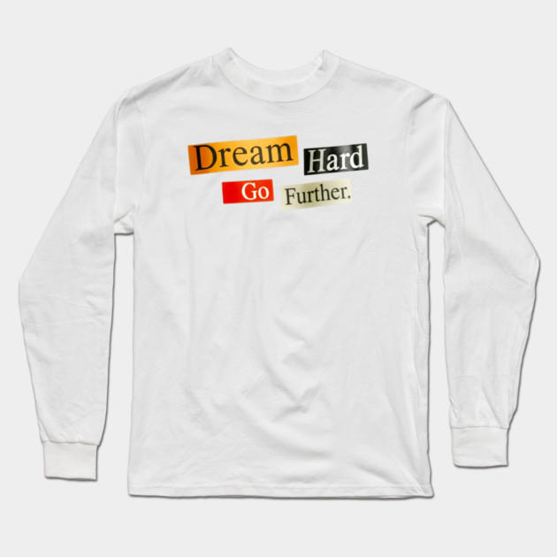 Dream Hard Go Further Daily Motivation Item Long Sleeve T-Shirt by Art2Wear