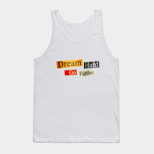 Dream Hard Go Further Daily Motivation Item Tank Top by Art2Wear