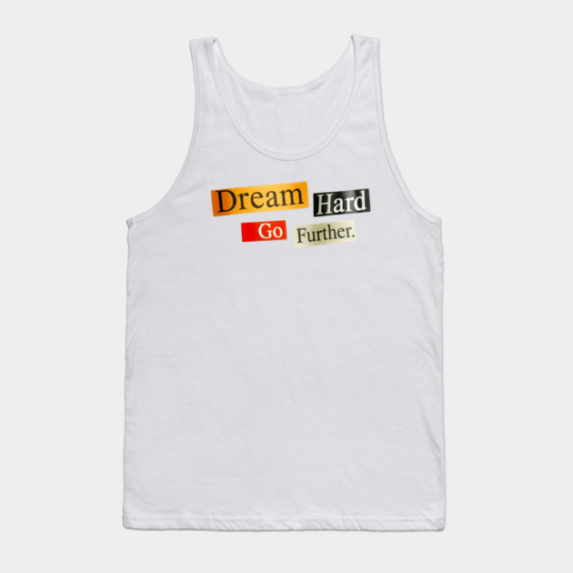 Dream Hard Go Further Daily Motivation Item Tank Top by Art2Wear