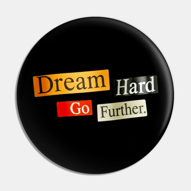Dream Hard Go Further Daily Motivation Item Pin by Art2Wear