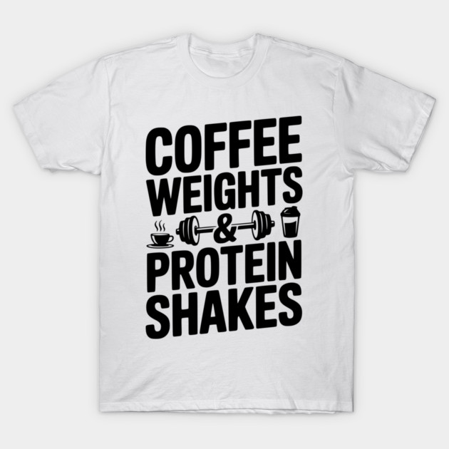 Coffee Weights and Protein Shakes T-Shirt by Frank Ring