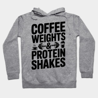 Coffee Weights and Protein Shakes Hoodie