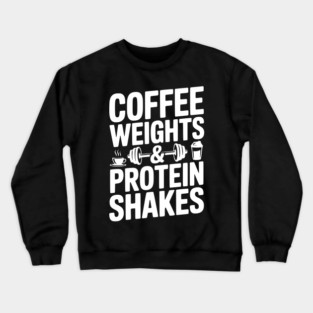 Coffee Weights and Protein Shakes Crewneck Sweatshirt