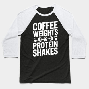 Coffee Weights and Protein Shakes Baseball T-Shirt