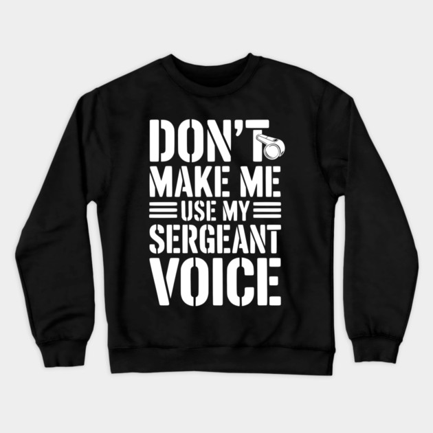 Don’t Make Me Use My Sergeant Voice Crewneck Sweatshirt by Frank Ring