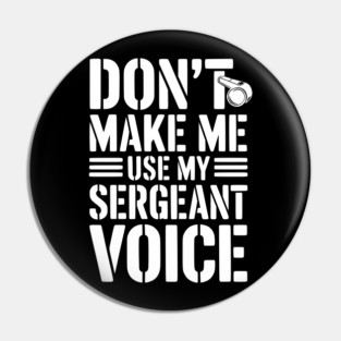 Don’t Make Me Use My Sergeant Voice Pin