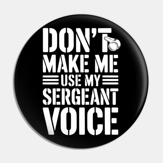 Don’t Make Me Use My Sergeant Voice Pin by Frank Ring