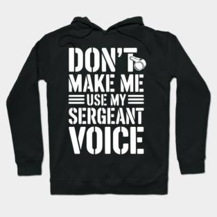 Don’t Make Me Use My Sergeant Voice Hoodie