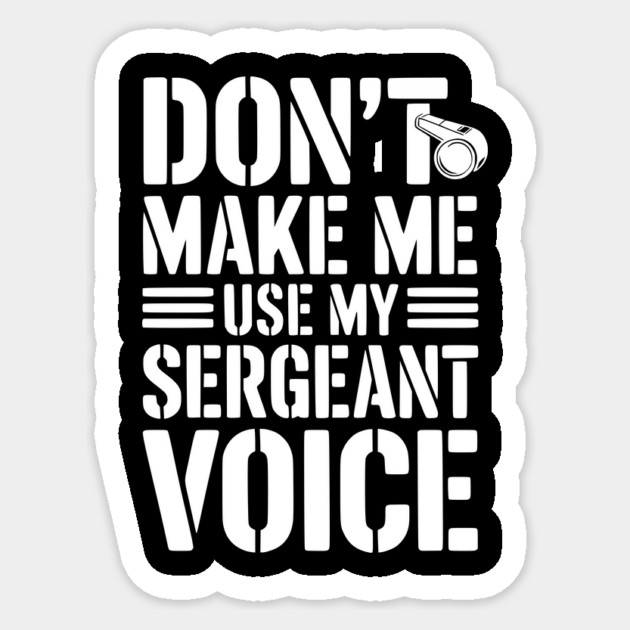 Don’t Make Me Use My Sergeant Voice Sticker by Frank Ring
