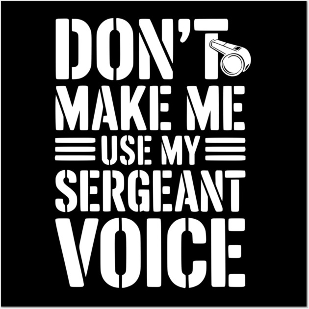 Don’t Make Me Use My Sergeant Voice Wall Art by Frank Ring