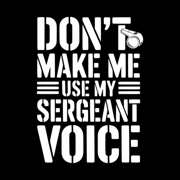 Don’t Make Me Use My Sergeant Voice by Frank Ring
