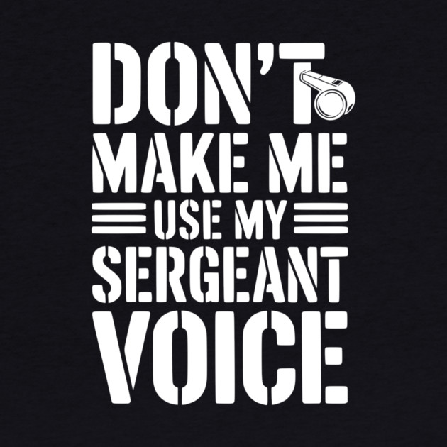 Don’t Make Me Use My Sergeant Voice by Frank Ring