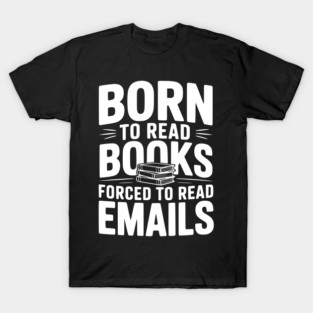 Born to Read Books Forced to Read Emails T-Shirt