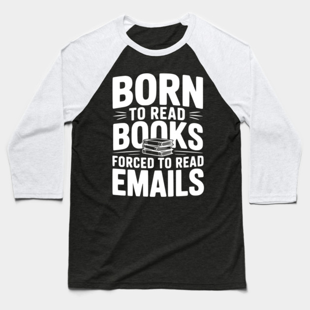 Born to Read Books Forced to Read Emails Baseball T-Shirt by Frank Ring