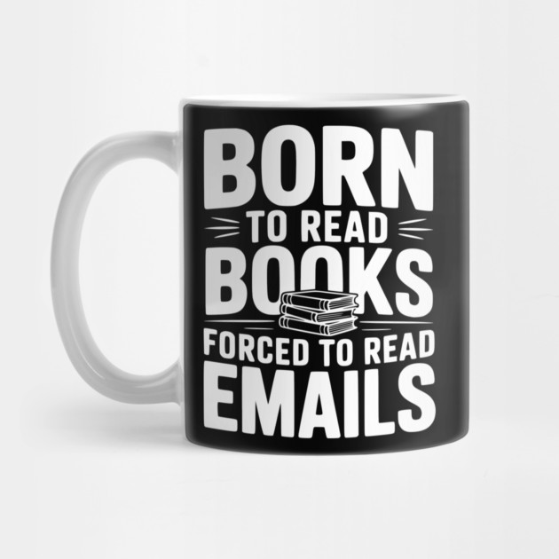 Born to Read Books Forced to Read Emails by Frank Ring