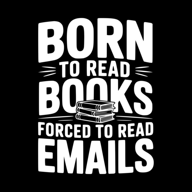 Born to Read Books Forced to Read Emails by Frank Ring
