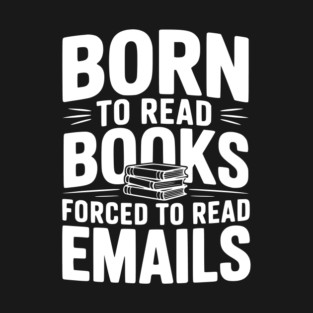 Born to Read Books Forced to Read Emails T-Shirt