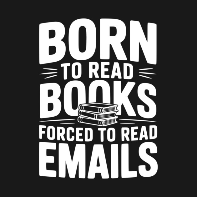 Born to Read Books Forced to Read Emails by Frank Ring