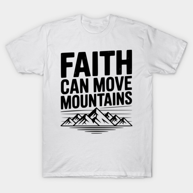 Faith Can Move Mountains T-Shirt by Frank Ring