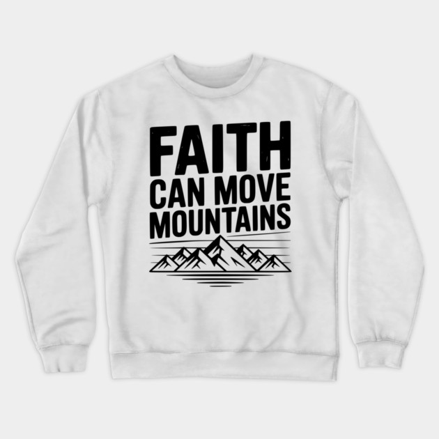Faith Can Move Mountains Crewneck Sweatshirt by Frank Ring