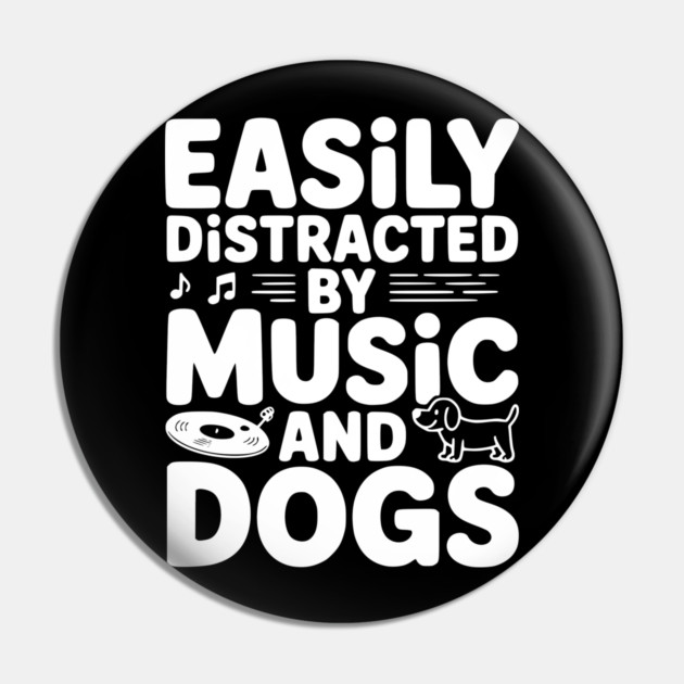 Easily Distracted by Music and Dogs Pin by Frank Ring