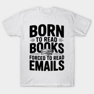 Born to Read Books Forced to Read Emails T-Shirt