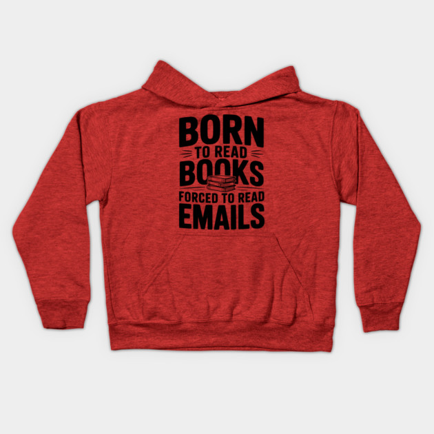 Born to Read Books Forced to Read Emails Kids Hoodie by Frank Ring