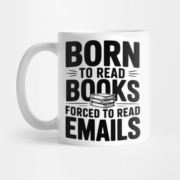 Born to Read Books Forced to Read Emails by Frank Ring
