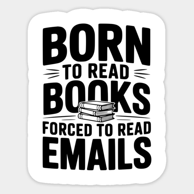 Born to Read Books Forced to Read Emails Sticker by Frank Ring