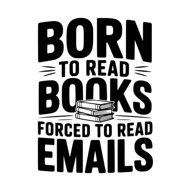 Born to Read Books Forced to Read Emails by Frank Ring