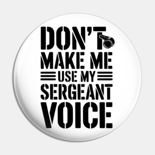 Don’t Make Me Use My Sergeant Voice Pin