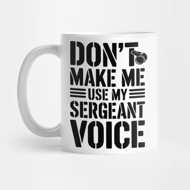 Don’t Make Me Use My Sergeant Voice by Frank Ring