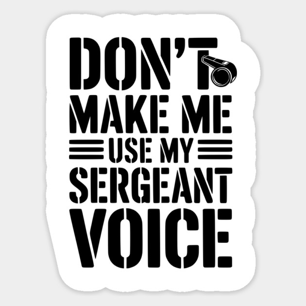 Don’t Make Me Use My Sergeant Voice Sticker by Frank Ring
