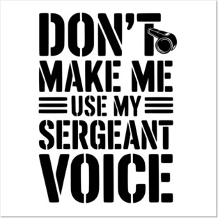 Don’t Make Me Use My Sergeant Voice Posters and Art