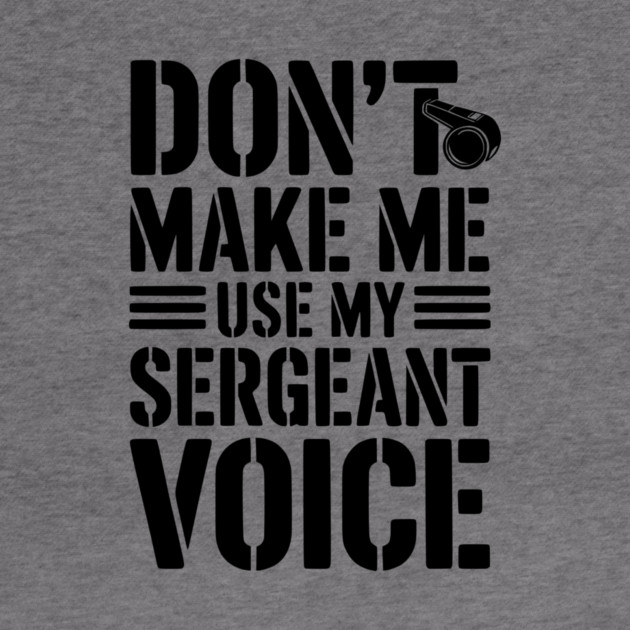 Don’t Make Me Use My Sergeant Voice by Frank Ring