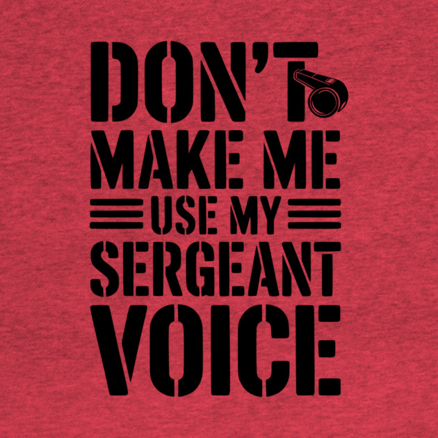 Don’t Make Me Use My Sergeant Voice by Frank Ring