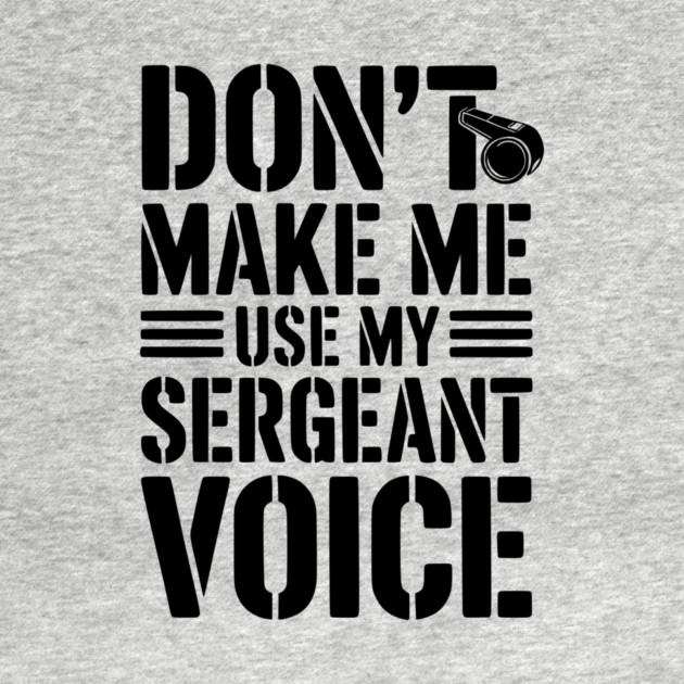 Don’t Make Me Use My Sergeant Voice by Frank Ring