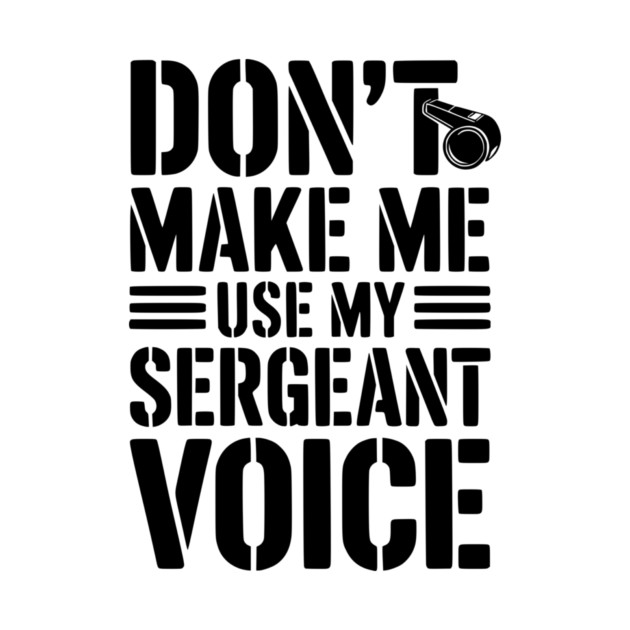 Don’t Make Me Use My Sergeant Voice by Frank Ring
