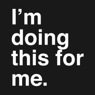 I'm Doing This For Me T-Shirt