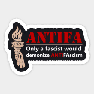 Only A Fascist Would Demonize ANTIFAscism Sticker