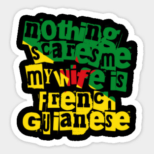 French Guiana Nothing Scares Me My Wife Is From French Guianese Magnet