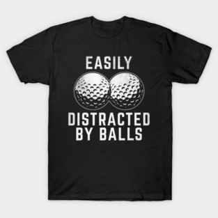Cute Golf Easily Distracted by Balls Funny Golfer Golf Ball Putt T-Shirt